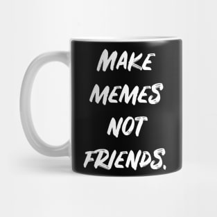 Make Memes Not Friends Mug